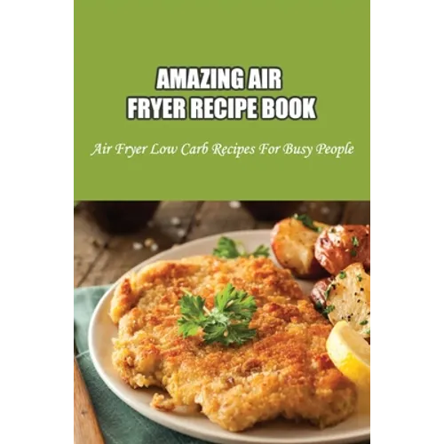 Amazing Air Fryer Recipe Book: Air Fryer Low Carb Recipes For Busy People: Low Carb Air Fryer Vegetables