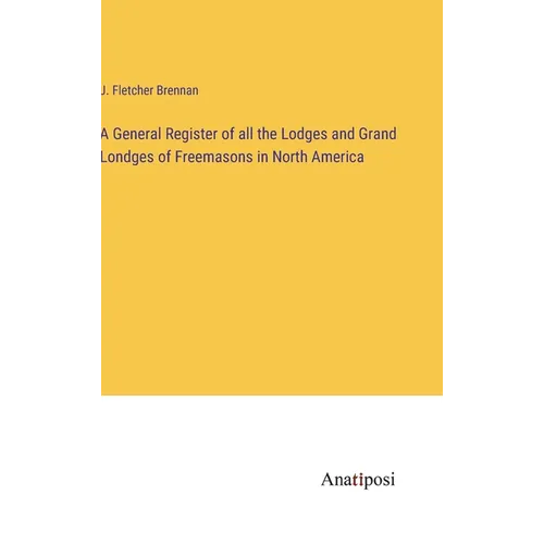 A General Register of all the Lodges and Grand Londges of Freemasons in North America