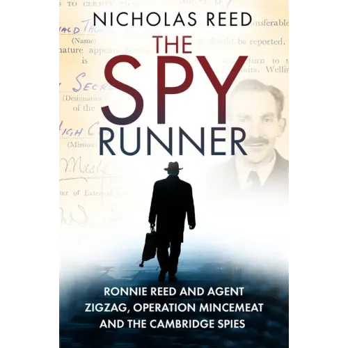 The Spy Runner: Ronnie Reed and Agent Zigzag, Operation Mincemeat and the Cambridge Spies