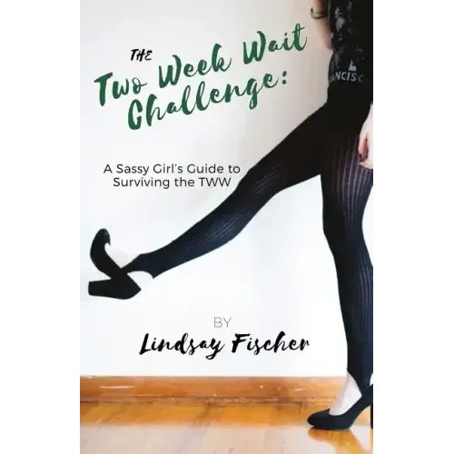 The Two Week Wait Challenge: A Sassy Girl's Guide to Surviving the TWW