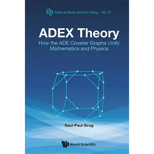 Adex Theory: How the Ade Coxeter Graphs Unify Mathematics and Physics