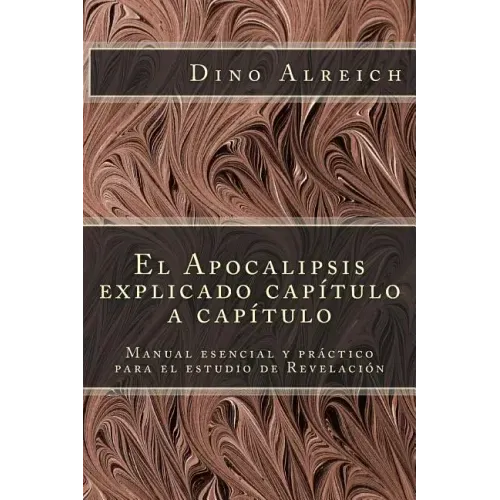 El Apocalipsis explicado capítulo a capítulo: Manual esencial y práctico para el estudio de Revelación