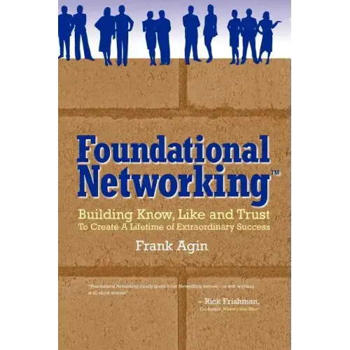 Foundational Networking: Building Know, Like and Trust to Create a Lifetime of Extraordinary Success