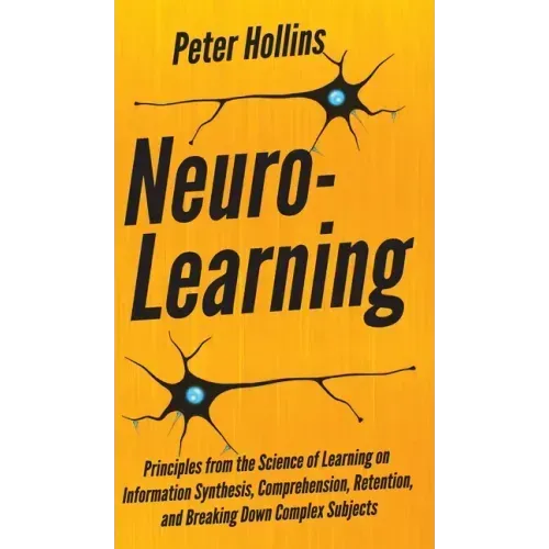 Neuro-Learning: Principles from the Science of Learning on Information Synthesis, Comprehension, Retention, and Breaking Down Complex Subjects