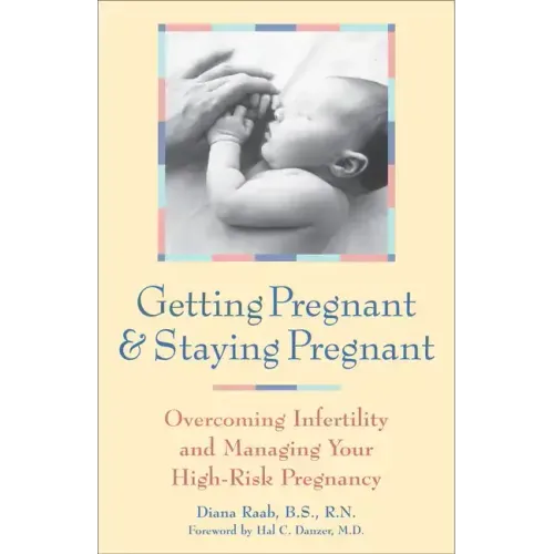 Getting Pregnant and Staying Pregnant: Overcoming Infertility and Managing Your High-Risk Pregnancy