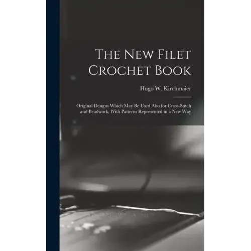 The new Filet Crochet Book; Original Designs Which may be Used Also for Cross-stitch and Beadwork, With Patterns Represented in a new Way