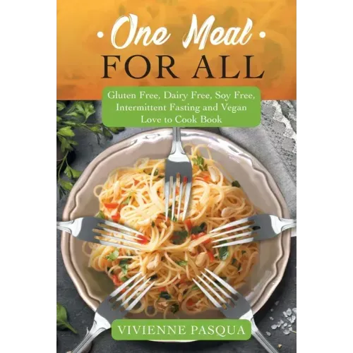 One Meal for All: Gluten Free, Dairy Free, Soy Free, Intermittent Fasting and Vegan Love to Cook Book
