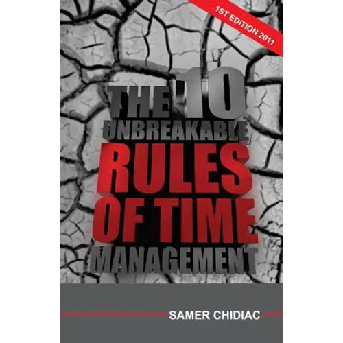 The 10 Unbreakable Rules of Time Management: 1st Edition 2011