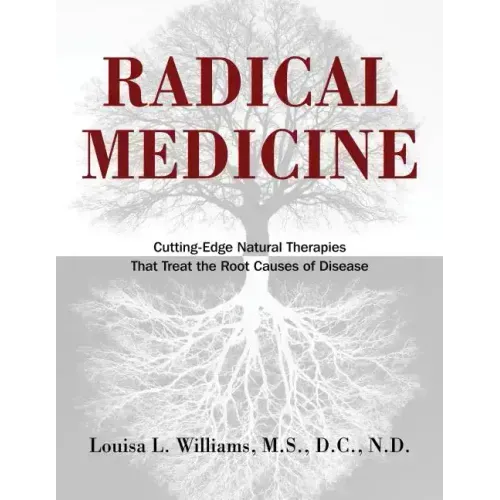 Radical Medicine: Cutting-Edge Natural Therapies That Treat the Root Causes of Disease