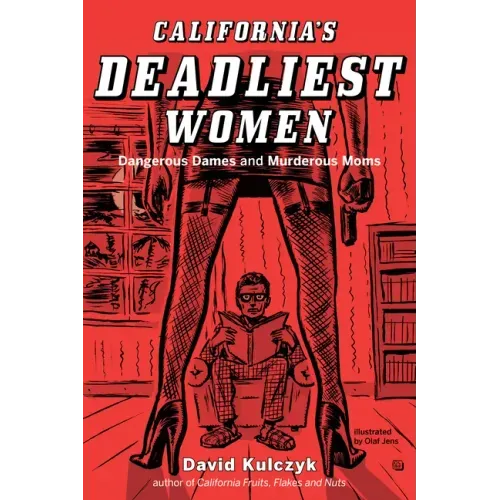 California's Deadliest Women: Dangerous Dames and Murderous Moms