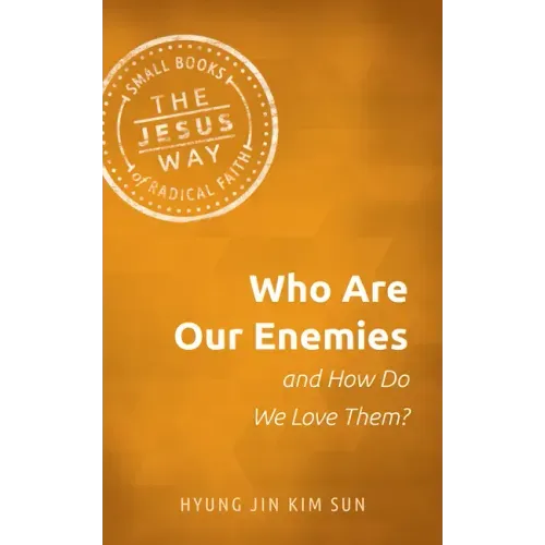 Who Are Our Enemies and How Do We Love Them?