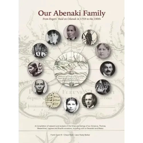 Our Abenaki Family from Roger's Raid on Odanak in 1759 to the 1900s: A compilation of research and analysis of the times and doings of our Annance, Th