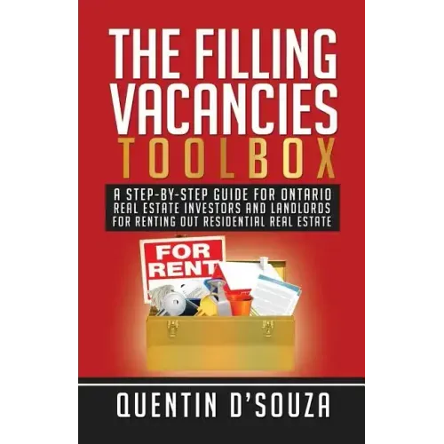 The Filling Vacancies Toolbox: A Step-By-Step Guide for Ontario Real Estate Investors and Landlords for Renting Out Residential Real Estate