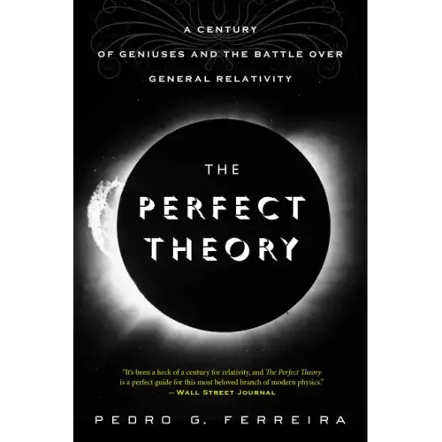 The Perfect Theory: A Century of Geniuses and the Battle Over General Relativity