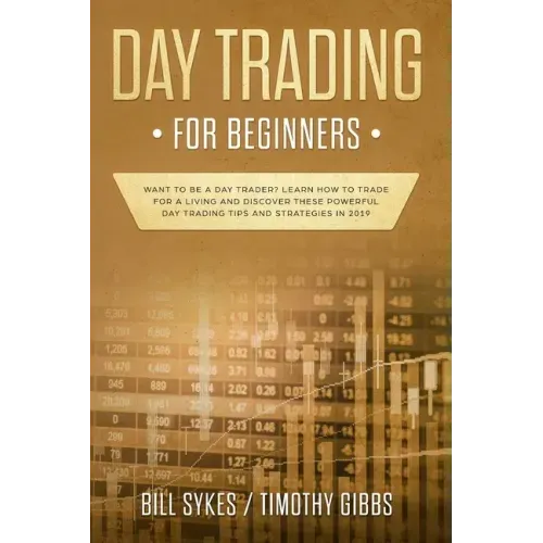 Day Trading for Beginners: Want to be a Day Trader? Learn How to Trade for a Living and Discover These Powerful Day Trading Tips and Strategies in 201