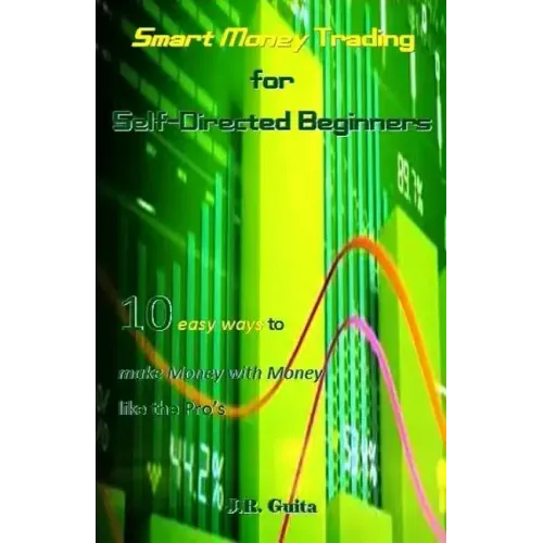 Smart Money Trading for Self-Directed Beginners: 10 Easy Ways to Make Money with Money Like the Pro's