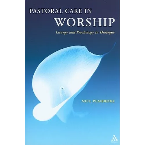 Pastoral Care in Worship: Liturgy and Psychology in Dialogue