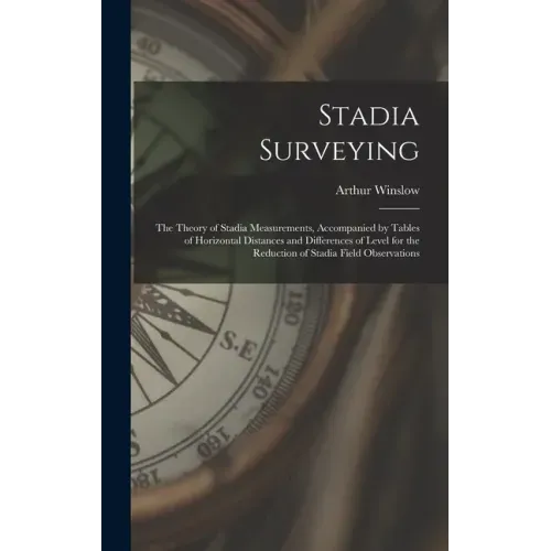 Stadia Surveying: the Theory of Stadia Measurements, Accompanied by Tables of Horizontal Distances and Differences of Level for the Redu