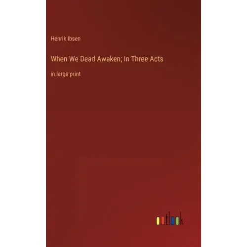 When We Dead Awaken; In Three Acts: in large print