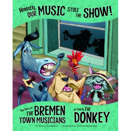 Honestly, Our Music Stole the Show!: The Story of the Bremen Town Musicians as Told by the Donkey
