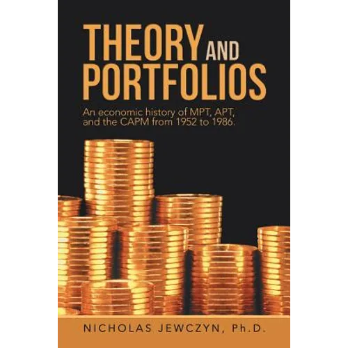 Theory and Portfolios: An economic history of MPT, APT, and the CAPM from 1952 to 1986.