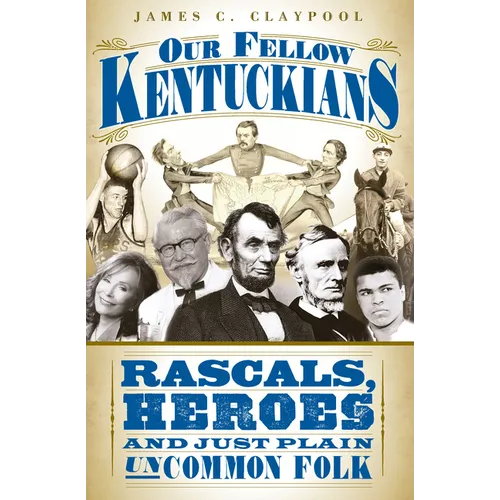 Our Fellow Kentuckians: Rascals, Heroes and Just Plain Uncommon Folk