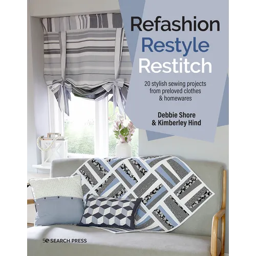 Refashion, Restyle, Restitch: 20 Stylish Sewing Projects from Preloved Clothes & Homewares