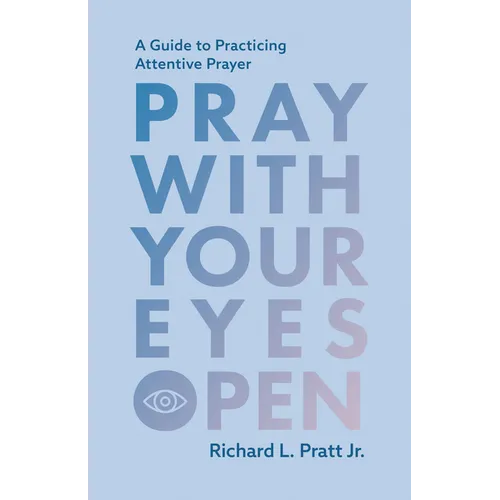 Pray with Your Eyes Open: A Guide to Practicing Attentive Prayer