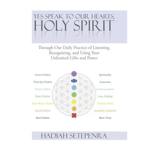 Yes Speak to Our Hearts, Holy Spirit: Through Our Daily Practice of Listening, Recognizing, and Using Your Unlimited Gifts and Power