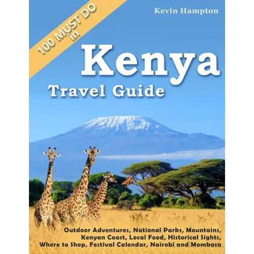 Kenya Travel Guide: Outdoor Adventures, National Parks, Mountains, Kenyan Coast, Local Food, Historical Sights, Where to Shop, Festival Ca