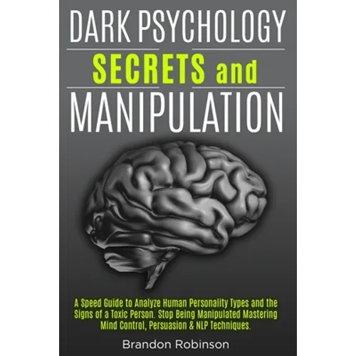 Dark Psychology Secrets and Manipulation: A Speed Guide to Analyze Human Personality Types and the Signs of a Toxic Person. Stop Being Manipulated Mas