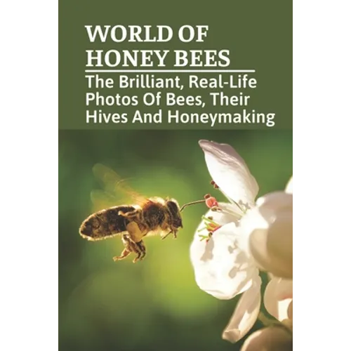 World Of Honey Bees: The Brilliant, Real-Life Photos Of Bees, Their Hives And Honeymaking: Bee Facts For Kids