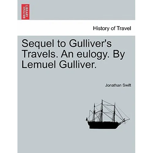Sequel to Gulliver's Travels. an Eulogy. by Lemuel Gulliver.