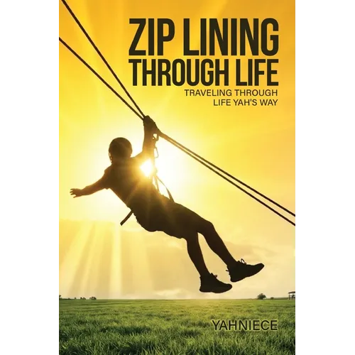 Zip Lining Through Life: Traveling Through Life Yah's Way - Paperback