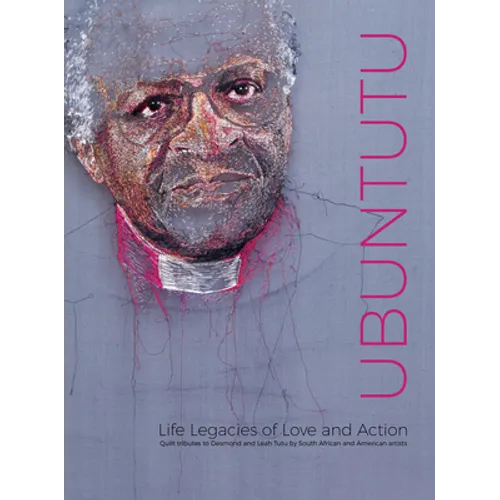 Ubuntutu: Tributes to Archbishop Desmond and Leah Tutu by Quilt Artists from South Africa and the United States