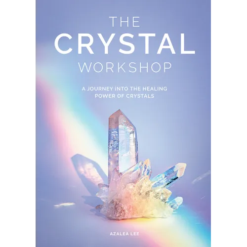 The Crystal Workshop: A Journey Into the Healing Power of Crystals