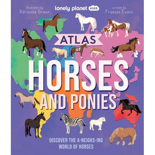 Lonely Planet Kids Atlas of Horses and Ponies: 100 Amazing Breeds from Around the World Fun Features & Illustrations Learn about Their Super Senses Fa