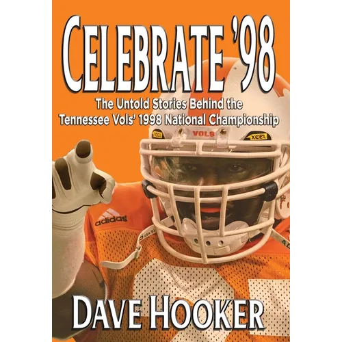 Celebrate '98: The Untold Stories Behind the Tennessee Football Vols' 1998 National Championship