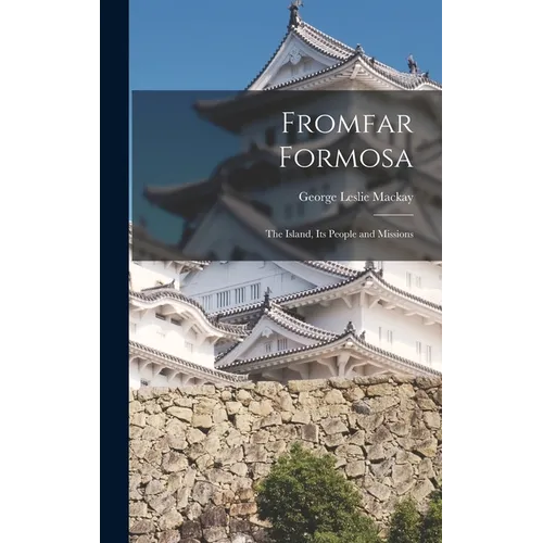 Fromfar Formosa: The Island, Its People and Missions