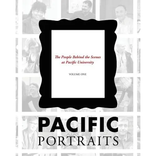 Pacific Portraits: The People Behind the Scenes at Pacific University (Volume One)