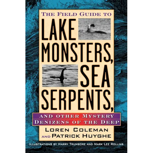 The Field Guide to Lake Monsters, Sea Serpents, and Other Mystery Denizens of the Deep