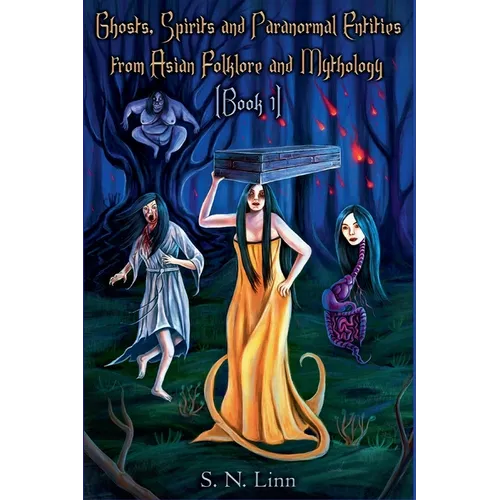 Ghosts, Spirits and Paranormal Entities from Asian Folklore and Mythology (Book 1)