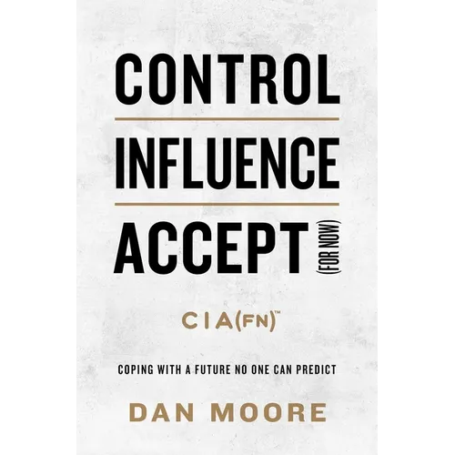 Control, Influence, Accept (for Now): Coping with a Future No One Can Predict