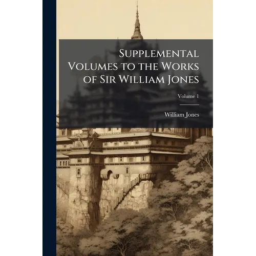 Supplemental Volumes to the Works of Sir William Jones