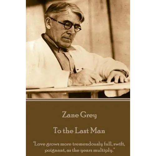 Zane Grey - To the Last Man: "Love grows more tremendously full, swift, poignant, as the years multiply."