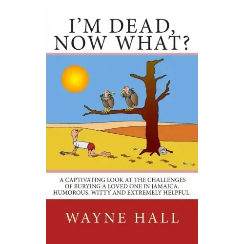 I'm Dead, Now What?: I'm Dead, Now What? A captivating look at the challenges of burying a loved one in Jamaica. Humorous, witty and extremely helpful