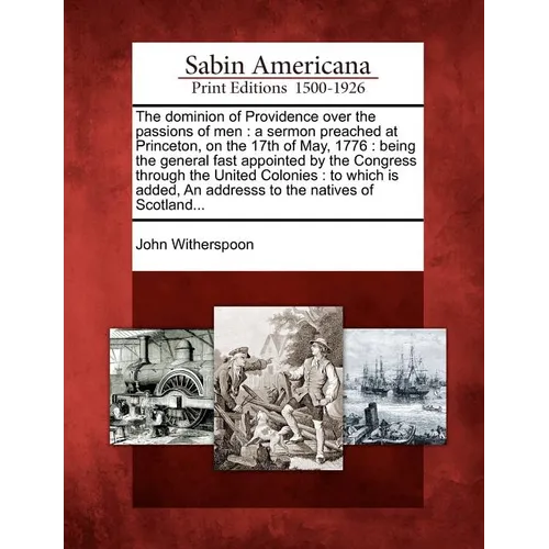 The Dominion of Providence Over the Passions of Men: A Sermon Preached at Princeton, on the 17th of May, 1776: Being the General Fast Appointed by the