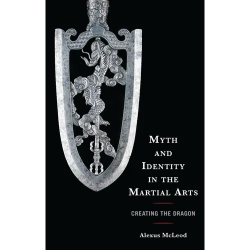 Myth and Identity in the Martial Arts: Creating the Dragon