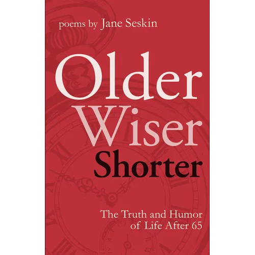 Older, Wiser, Shorter: The Truth and Humor of Life After 65: Poems