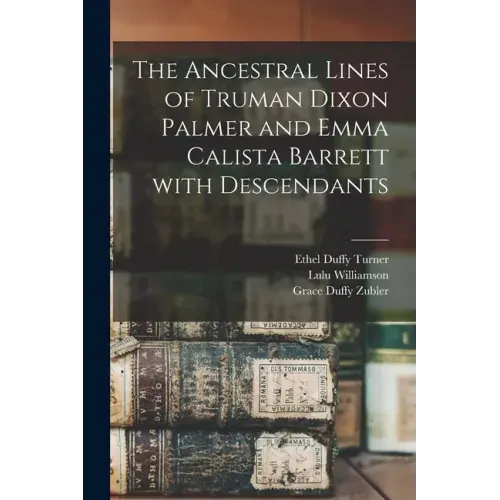 The Ancestral Lines of Truman Dixon Palmer and Emma Calista Barrett With Descendants
